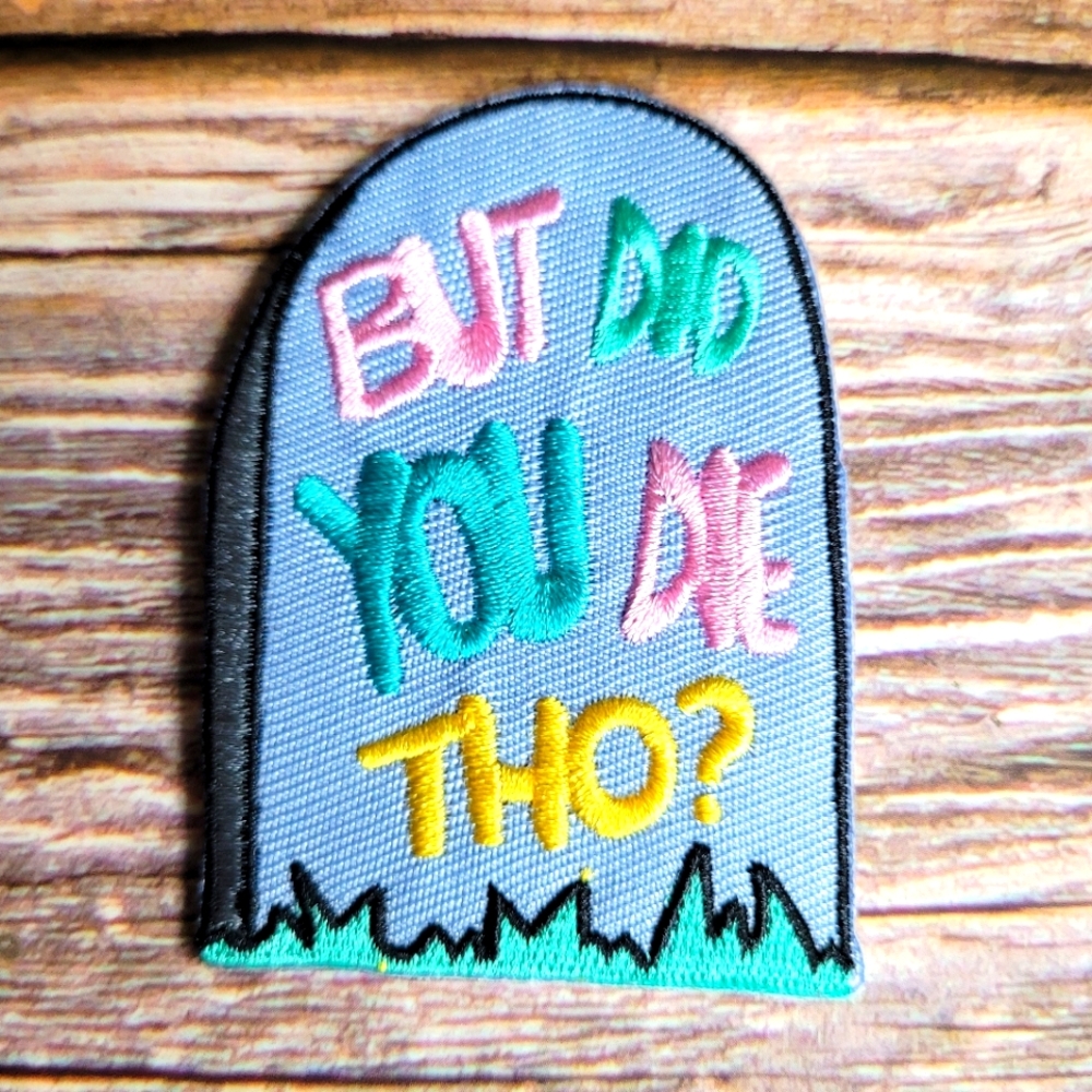 But Did You Die Though Funny Goth Embroidered Iron on Patch